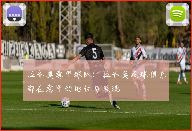 拉齐奥意甲球队：拉齐奥足球俱乐部在意甲的地位与表现