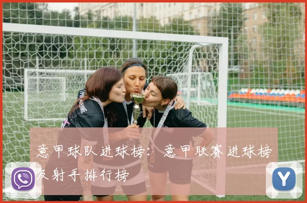 意甲球队进球榜：意甲联赛进球榜及射手排行榜