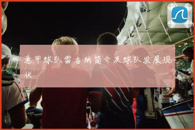 意甲球队雷吉纳简介及球队发展现状