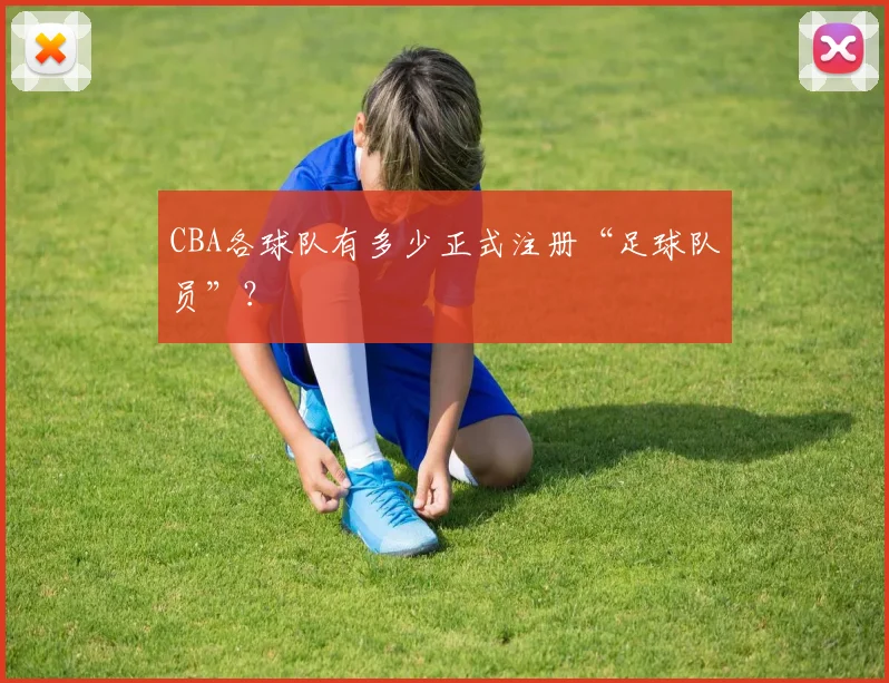 CBA各球队有多少正式注册“足球队员”？