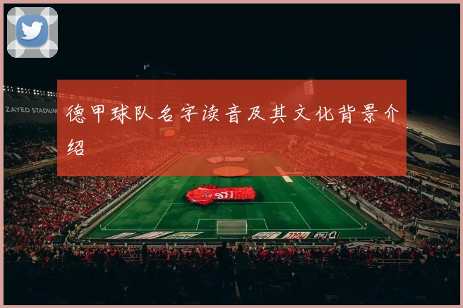德甲球队名字读音及其文化背景介绍